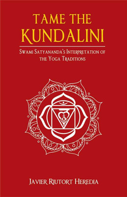 Tame the Kundalini: Swami Satyananda's Interpretation of the Yoga Traditions(Paperback, Javier Riutort Heredia)