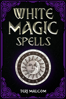 White Magic Spells  - The Complete Book of White Magic for Novices in Wicca (2022 Guide for Beginners)(English, Paperback, Teri Malcom)