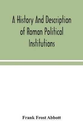 A history and description of Roman political institutions(English, Paperback, Frost Abbott Frank)