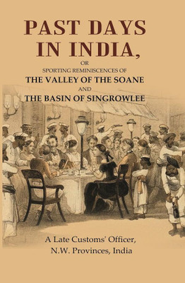 Past Days in India: Or Sporting Reminiscences of the Valley of the Soane and the Basin of Singrowlee(Paperback, A Late Customs' Officer, N. W. Provinces, India)