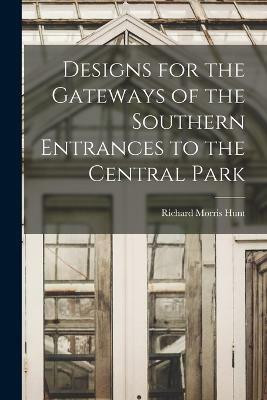Designs for the Gateways of the Southern Entrances to the Central Park(English, Paperback, Hunt Richard Morris)
