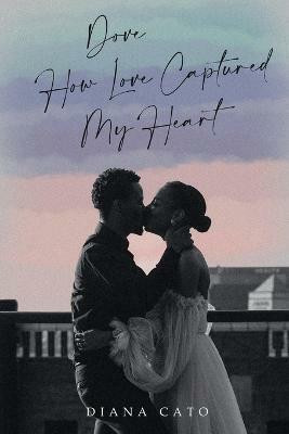 Dove How Love Captured My Heart(English, Paperback, Cato Diana)