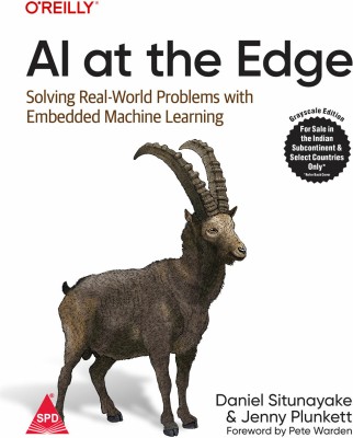 AI at the Edge: Solving Real-World Problems with Embedded Machine Learning (Grayscale Indian Edition)(Paperback, Daniel Situnayake, Jenny Plunkett)