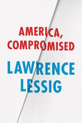 America, Compromised(English, Hardcover, Lessig Lawrence)