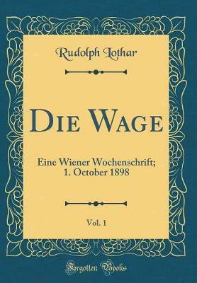 Die Wage, Vol. 1: Eine Wiener Wochenschrift; 1. October 1898 (Classic Reprint)(German, Hardcover, Lothar Rudolph)