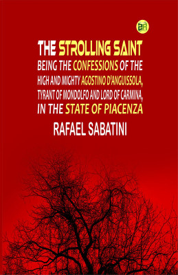 The Strolling Saint; being the confessions of the high and mighty Agostino D'Anguissola, tyrant of Mondolfo and Lord of Carmina, in the state of Piacenza(Paperback, Rafael Sabatini) The Strolling Saint; being the confessions of the high and mighty Agostino D'Anguissola, tyrant of Mondolfo and Lord of Carmina, in the state of Piacenza(Paperback, Rafael Sabatini)