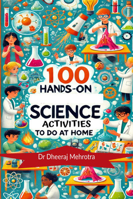100 Hands-On Science Activities to Do at Home(English, Hardcover, Dr Dheeraj Mehrotra)