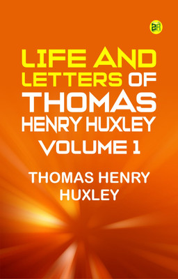 Life and Letters of Thomas Henry Huxley -- Volume 1(Paperback, Thomas Henry Huxley)
