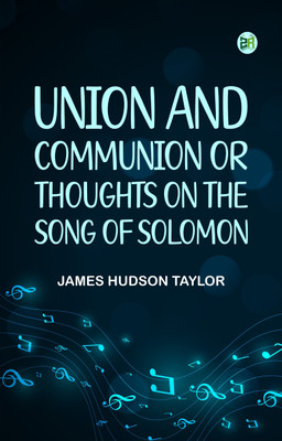 Union and Communion; or, Thoughts on the Song of Solomon(Paperback, James Hudson Taylor)