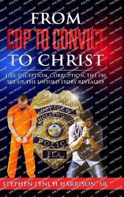 From Cop to Convict to Christ(English, Hardcover, Harrison Stephen Lynch)