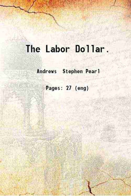 The Labor Dollar. 1881 [Hardcover](Hardcover, Andrews Stephen Pearl)