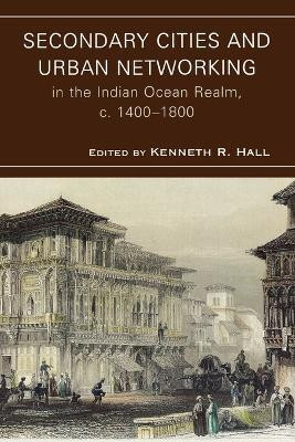 Secondary Cities and Urban Networking in the Indian Ocean Realm, c. 1400-1800(English, Paperback, unknown)