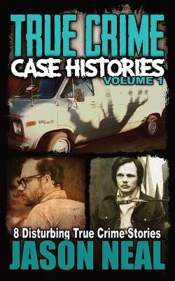 True Crime Case Histories - Volume 1(English, Paperback, Neal Jason)