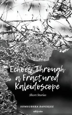 Echoes Through a Fractured Kaleidoscope(English, Paperback, Banerjee Somsubhra)