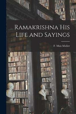 Ramakrishna His Life and Sayings(English, Paperback, Muller F Max)
