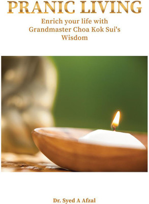 Pranic Living  - Enrich your life with Grandmaster Choa Kok Sui’s Wisdom(English, Hardcover, Dr. Syed Afzal)