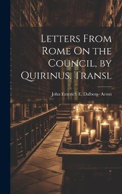 Letters From Rome On the Council, by Quirinus. Transl(English, Hardcover, Acton John Emerich E Dalberg-)