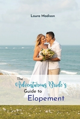 The Adventurous Bride's Guide to Elopement(English, Paperback, Madison Laura)
