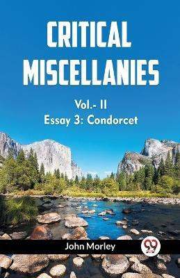 CRITICAL MISCELLANIES Essay 3: Condorcet Vol. II (Edition2023)(English, Paperback, Morley John)