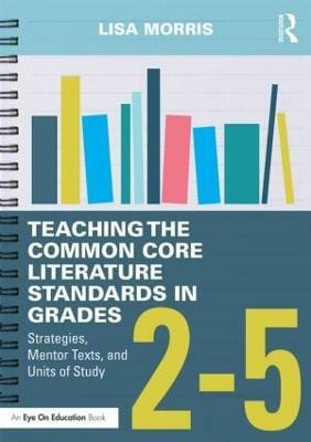 Teaching the Common Core Literature Standards in Grades 2-5(English, Paperback, Morris Lisa)