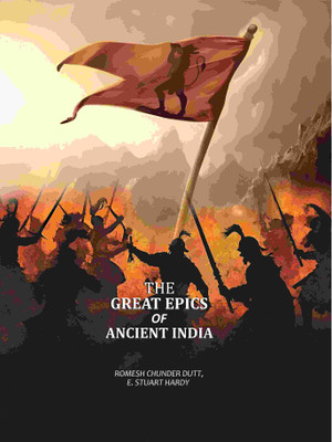 The Great Epics Of Ancient India(Paperback, Romesh Chunder Dutt, E. Stuart Hardy)