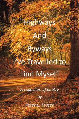 Highways and Byways, I've Travelled to Find Myself(English, Paperback, Fraser Peter C)