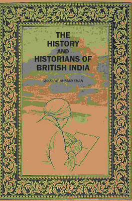 The History And Histirians Of British India(Paperback, Shafaʼat Ahmad Khan)