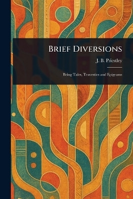 Brief Diversions(English, Paperback, Priestley J B (John Boynton))