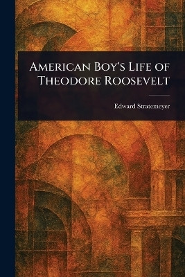 American Boy's Life of Theodore Roosevelt(English, Paperback, Stratemeyer Edward)