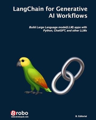 LangChain for Generative AI Workflows: Build Large Language model(LLM) apps with Python, ChatGPT, and other LLMs  - Build LLM-Powered Applications with Python, ChatGPT, and Other Cutting-Edge AI Models(Paperback, B. editorial)