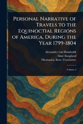 Personal Narrative of Travels to the Equinoctial Regions of America, During the Year 1799-1804(English, Paperback, Humboldt Alexander Von)
