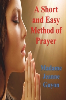 A Short and Easy Method of Prayer(English, Paperback, Guyon Madame Jeanne)