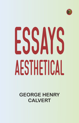 Essays AEsthetical(Paperback, George Henry Calvert)