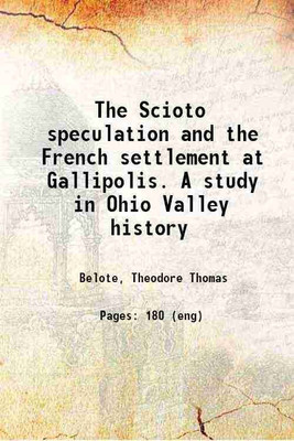 The Scioto speculation and the French settlement at Gallipolis. A study in Ohio Valley history 1907 [Hardcover](Hardcover, Belote, Theodore Thomas)