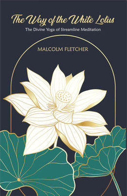 The Way of the White Lotus: The Divine Yoga of Streamline meditation(Hardcover, Malcolm Fletcher)