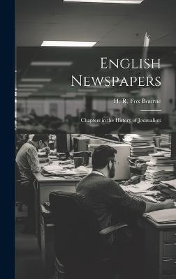 English Newspapers; Chapters in the History of Journalism(English, Hardcover, Bourne H R Fox 1837-1909)