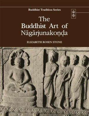 The Buddhist Art of Nagarjunakonda (Buddhist Tradition Series, Vol.25)(Paperback, Elizabeth Rosen Stone)