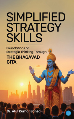 Simplified Strategy Skills – Foundations of Strategic Thinking Through the Bhagavad Gita(Paperback, Dr. Atul Kumar Bansal)