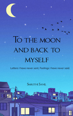 To the moon and back to myself - Letters I have never sent, Feeling I have never said.(Paperback, Smrithi Sanil)