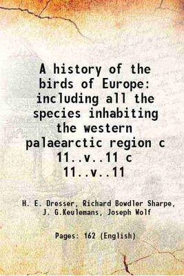 A history of the birds of Europe including all the species inhabiting the western palaearctic region Volume c 11..v..11 1871 [Hardcover](Hardcover, H. E. Dresser, Richard Bowdler Sharpe, J. G.Keulemans, Joseph Wolf)