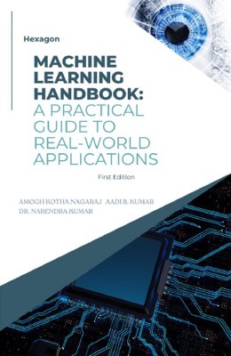 Machine Learning Hand Book: A Practical Guide for Real-World Applications(Paperback, Aadi B Kumar, Amogh Kotha Nagaraj, Dr. Narendra Kumar)