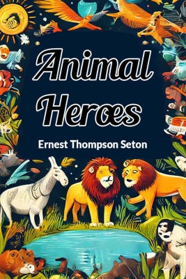 Animal Heroes(Paperback, Ernest Thompson Seton)