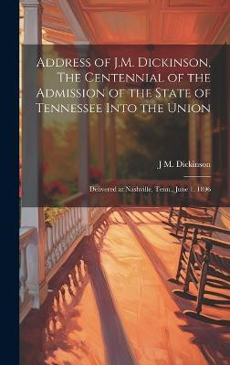 Address of J.M. Dickinson, The Centennial of the Admission of the State of Tennessee Into the Union(English, Hardcover, Dickinson J M 1851-1928)