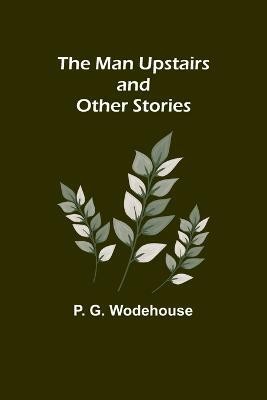 The Man Upstairs and Other Stories(English, Paperback, G Wodehouse P)