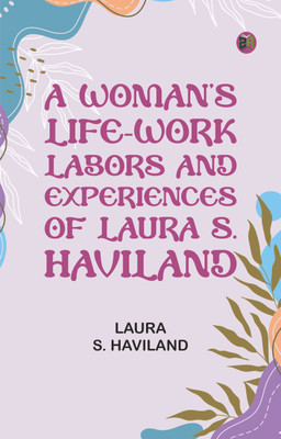A Woman's Life-Work -- Labors and Experiences of Laura S. Haviland(Paperback, Laura S. Haviland)