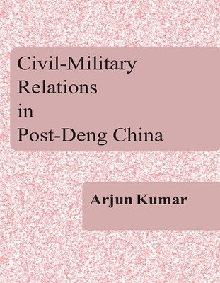 Civil-Military Relations in Post-Deng China(Paperback, Arjun Kumar)