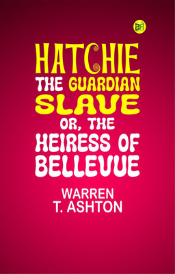 Hatchie, the Guardian Slave; or, The Heiress of Bellevue(Paperback, Warren T. Ashton)