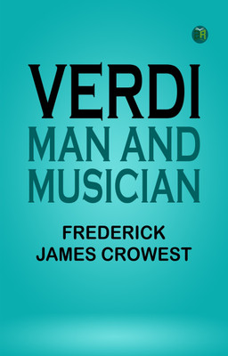 Verdi: Man and Musician(Paperback, Frederick James Crowest)