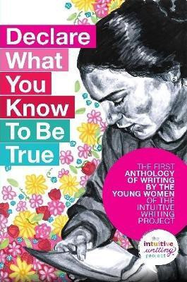 Declare What You Know To be True(English, Paperback, The Intuitive Writing Project The Young)