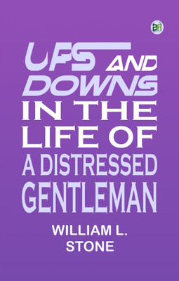 Ups and Downs in the Life of a Distressed Gentleman(Paperback, William L. Stone)